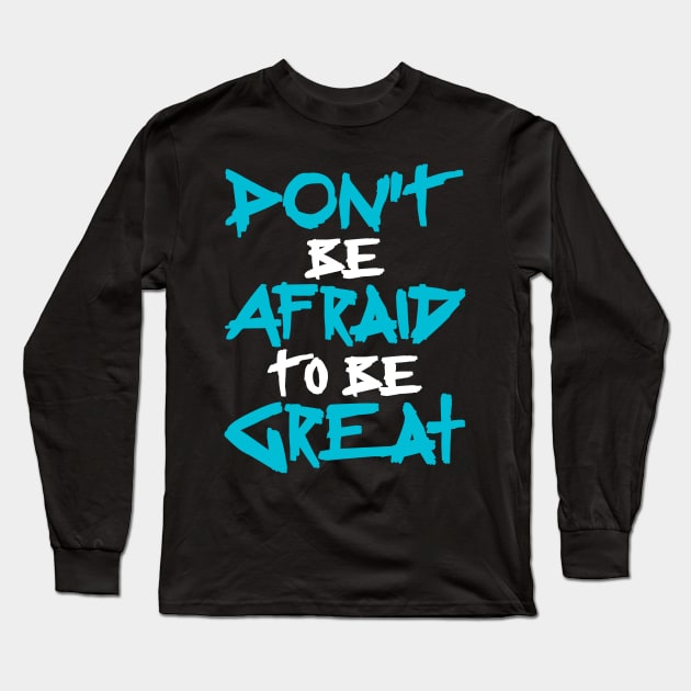 Don't Be afraid to be Great Long Sleeve T-Shirt by CanCreate